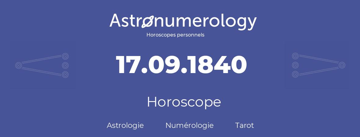 Horoscope pour anniversaire (jour de naissance): 17.09.1840 (17 Septembre 1840)