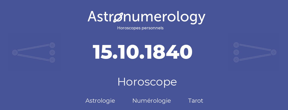 Horoscope pour anniversaire (jour de naissance): 15.10.1840 (15 Octobre 1840)