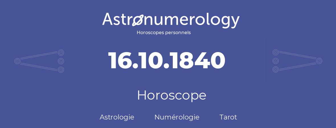 Horoscope pour anniversaire (jour de naissance): 16.10.1840 (16 Octobre 1840)