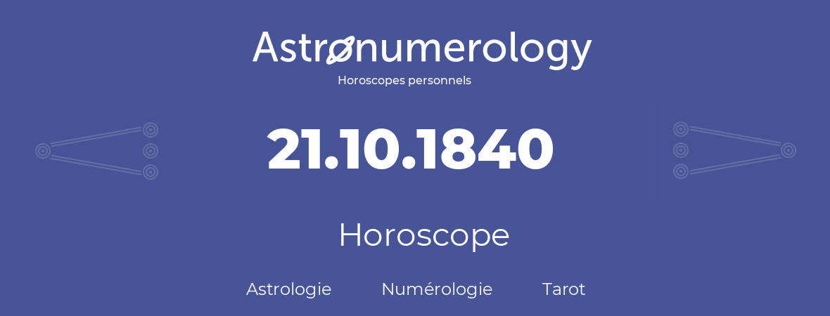 Horoscope pour anniversaire (jour de naissance): 21.10.1840 (21 Octobre 1840)