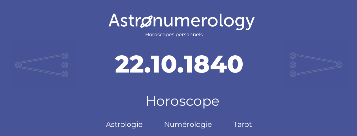 Horoscope pour anniversaire (jour de naissance): 22.10.1840 (22 Octobre 1840)