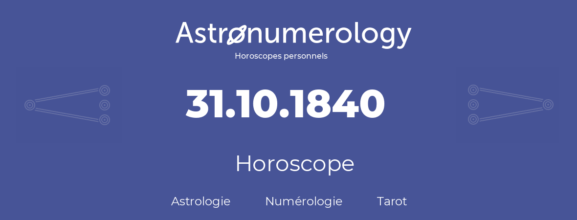 Horoscope pour anniversaire (jour de naissance): 31.10.1840 (31 Octobre 1840)
