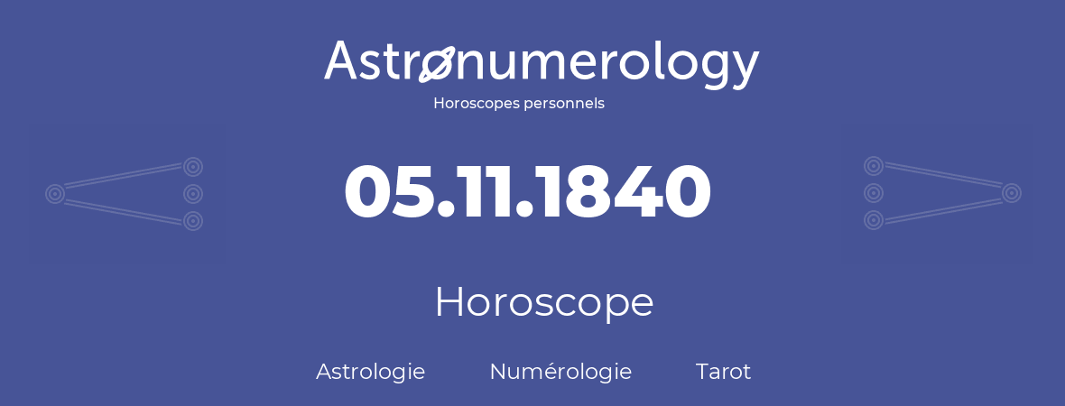 Horoscope pour anniversaire (jour de naissance): 05.11.1840 (05 Novembre 1840)