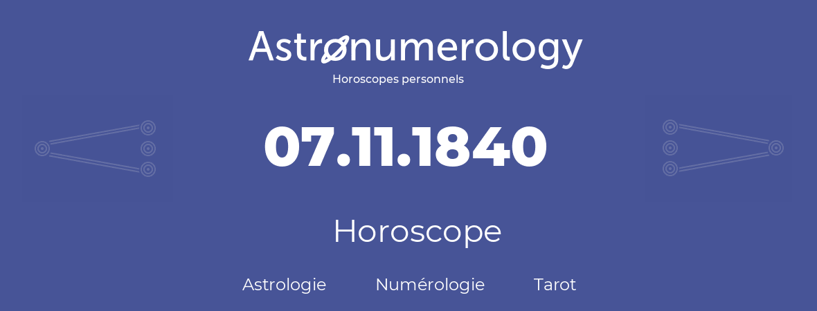 Horoscope pour anniversaire (jour de naissance): 07.11.1840 (07 Novembre 1840)