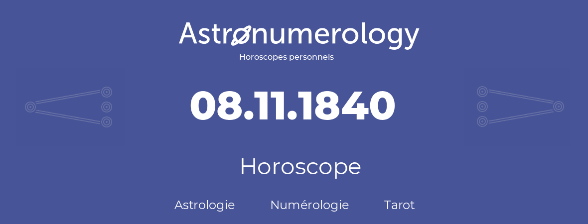 Horoscope pour anniversaire (jour de naissance): 08.11.1840 (8 Novembre 1840)