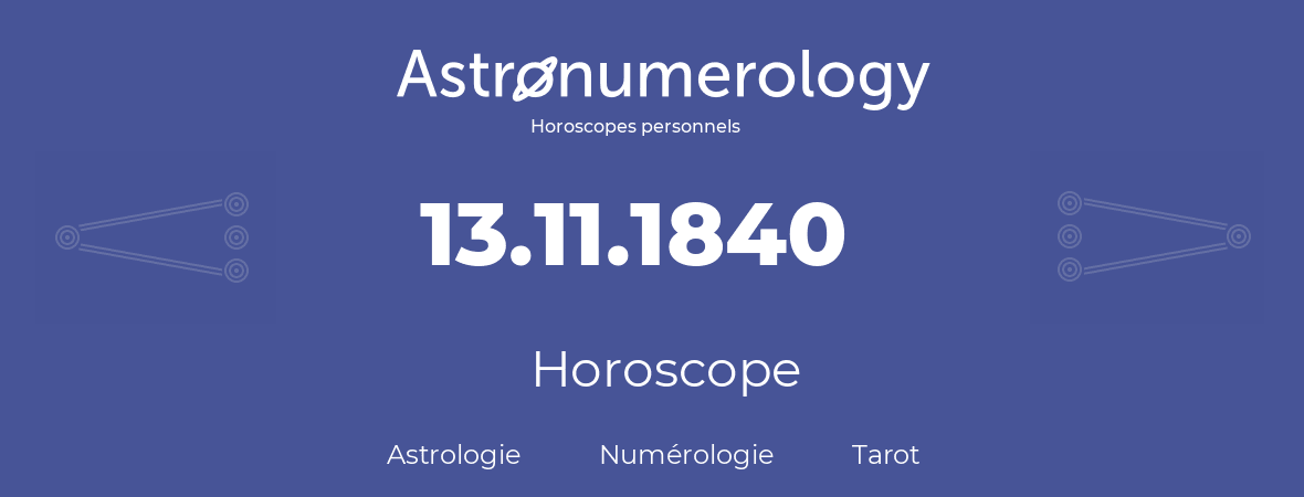 Horoscope pour anniversaire (jour de naissance): 13.11.1840 (13 Novembre 1840)