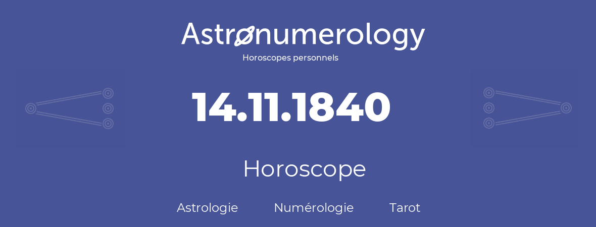 Horoscope pour anniversaire (jour de naissance): 14.11.1840 (14 Novembre 1840)