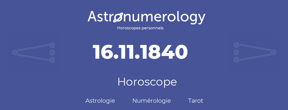 Horoscope pour anniversaire (jour de naissance): 16.11.1840 (16 Novembre 1840)