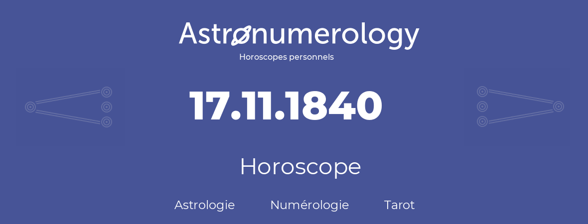 Horoscope pour anniversaire (jour de naissance): 17.11.1840 (17 Novembre 1840)