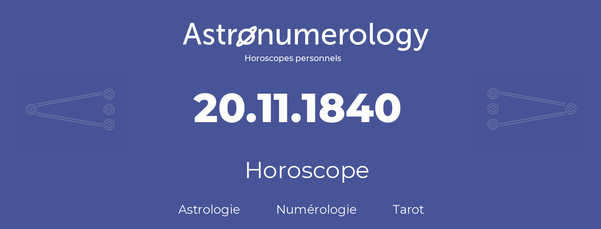 Horoscope pour anniversaire (jour de naissance): 20.11.1840 (20 Novembre 1840)