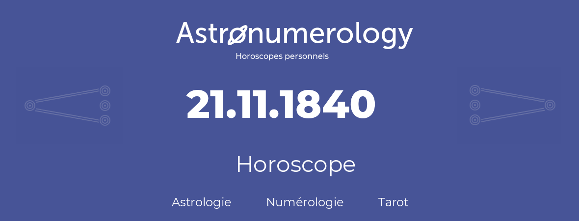 Horoscope pour anniversaire (jour de naissance): 21.11.1840 (21 Novembre 1840)