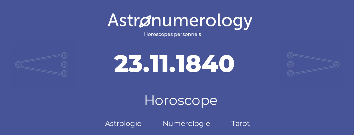 Horoscope pour anniversaire (jour de naissance): 23.11.1840 (23 Novembre 1840)