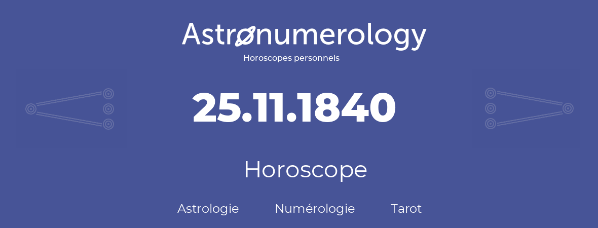 Horoscope pour anniversaire (jour de naissance): 25.11.1840 (25 Novembre 1840)