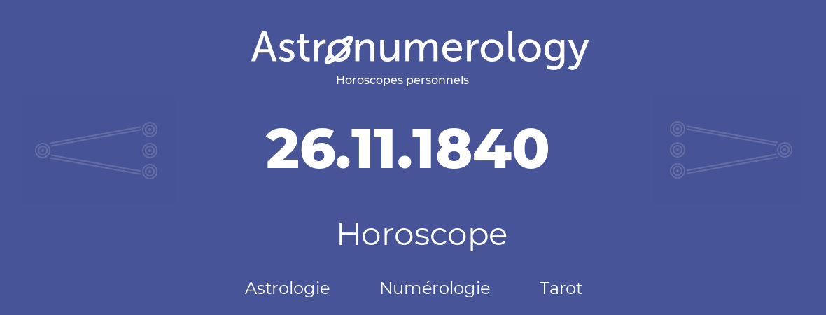 Horoscope pour anniversaire (jour de naissance): 26.11.1840 (26 Novembre 1840)