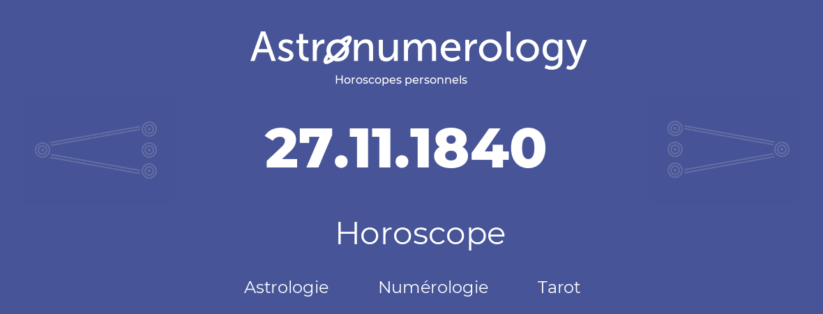 Horoscope pour anniversaire (jour de naissance): 27.11.1840 (27 Novembre 1840)