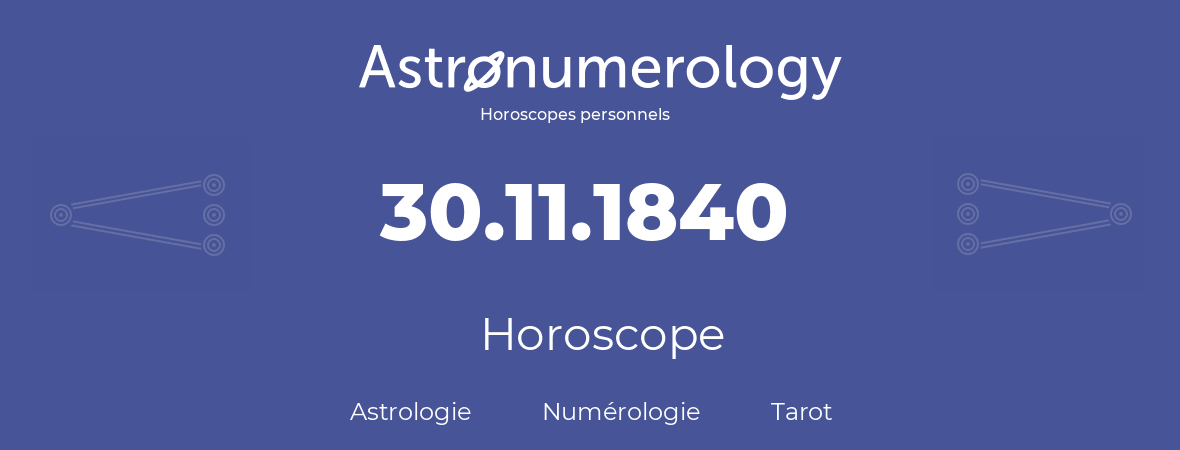 Horoscope pour anniversaire (jour de naissance): 30.11.1840 (30 Novembre 1840)