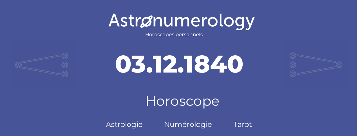 Horoscope pour anniversaire (jour de naissance): 03.12.1840 (3 Décembre 1840)