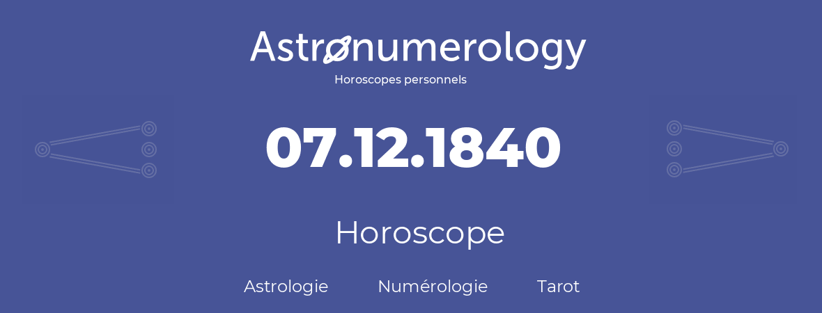 Horoscope pour anniversaire (jour de naissance): 07.12.1840 (7 Décembre 1840)