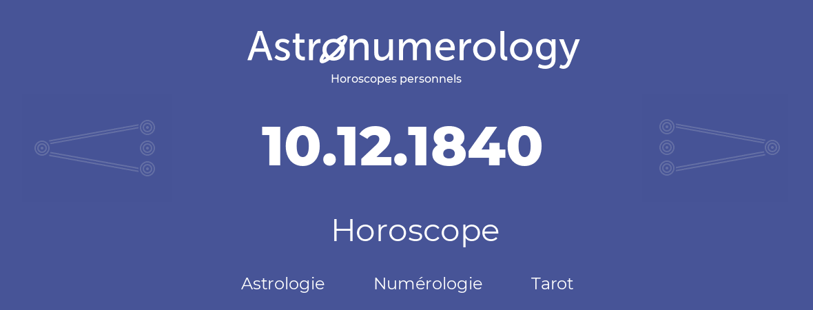 Horoscope pour anniversaire (jour de naissance): 10.12.1840 (10 Décembre 1840)