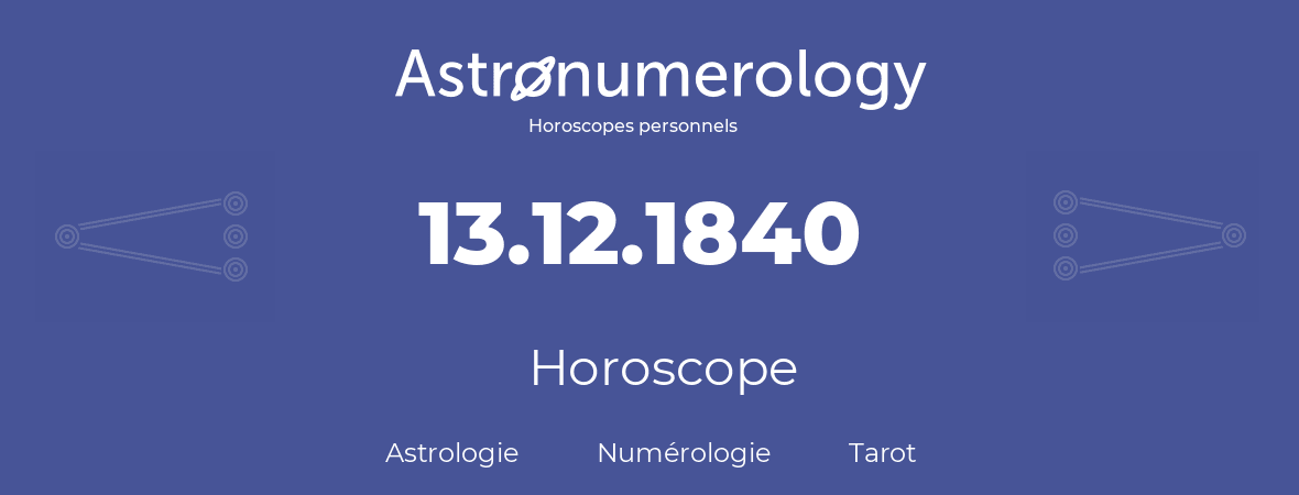 Horoscope pour anniversaire (jour de naissance): 13.12.1840 (13 Décembre 1840)