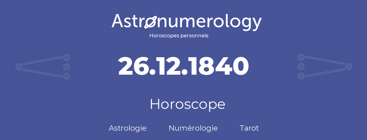 Horoscope pour anniversaire (jour de naissance): 26.12.1840 (26 Décembre 1840)