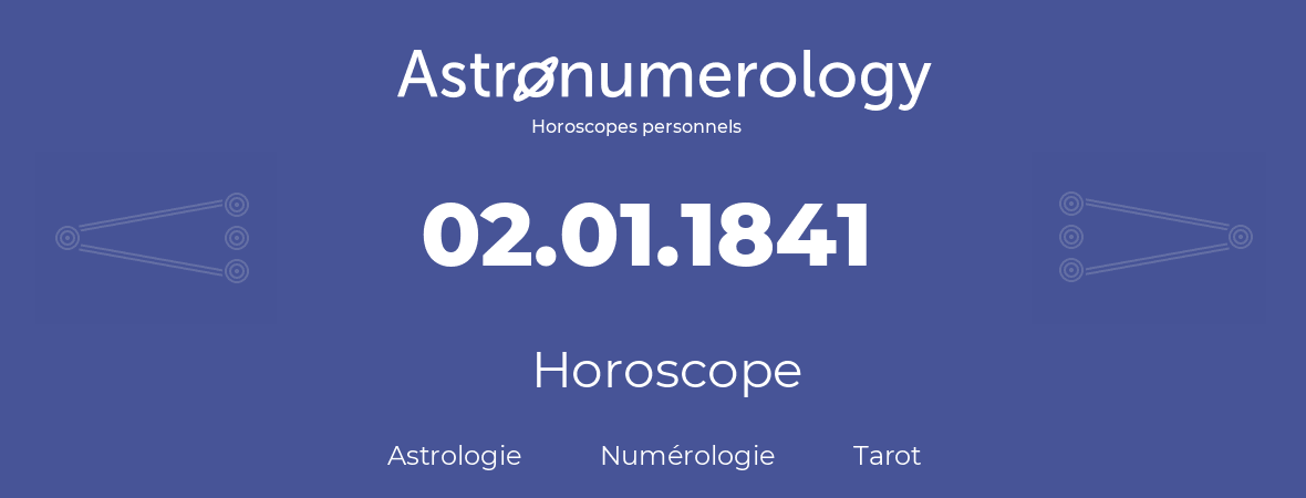 Horoscope pour anniversaire (jour de naissance): 02.01.1841 (2 Janvier 1841)