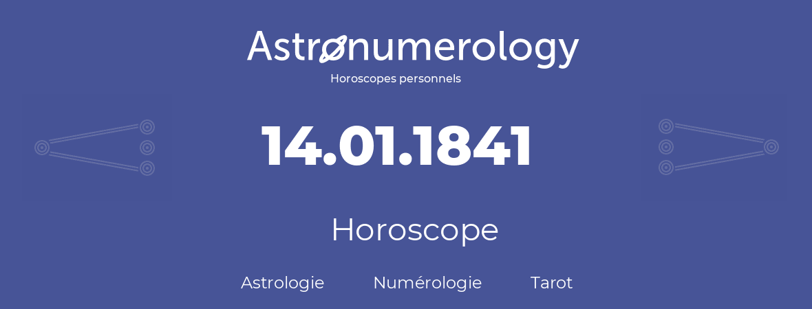 Horoscope pour anniversaire (jour de naissance): 14.01.1841 (14 Janvier 1841)