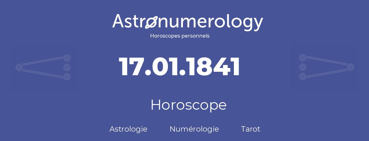 Horoscope pour anniversaire (jour de naissance): 17.01.1841 (17 Janvier 1841)