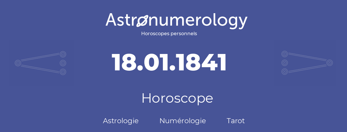 Horoscope pour anniversaire (jour de naissance): 18.01.1841 (18 Janvier 1841)