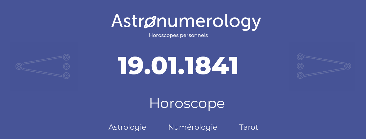 Horoscope pour anniversaire (jour de naissance): 19.01.1841 (19 Janvier 1841)