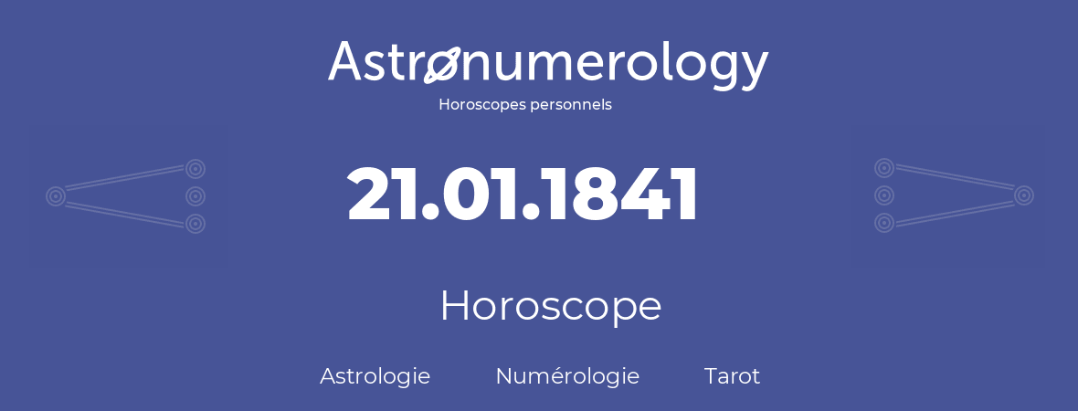 Horoscope pour anniversaire (jour de naissance): 21.01.1841 (21 Janvier 1841)