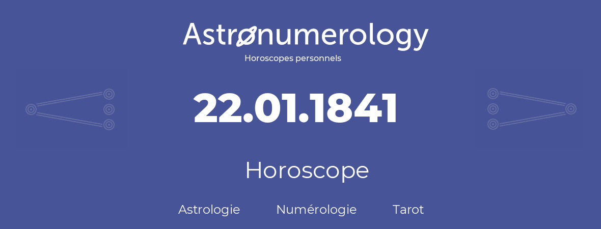 Horoscope pour anniversaire (jour de naissance): 22.01.1841 (22 Janvier 1841)