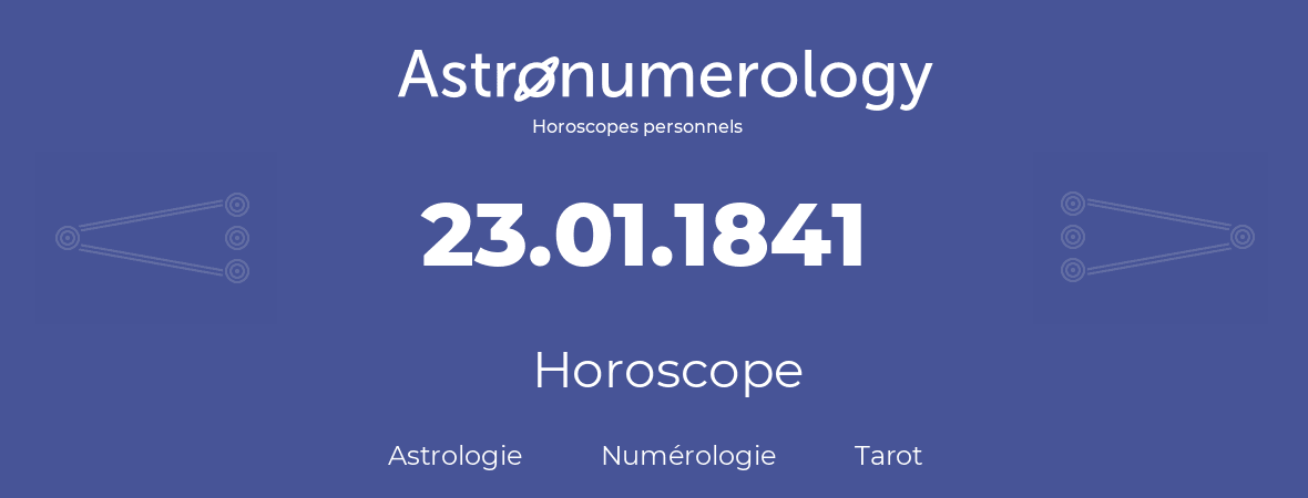 Horoscope pour anniversaire (jour de naissance): 23.01.1841 (23 Janvier 1841)