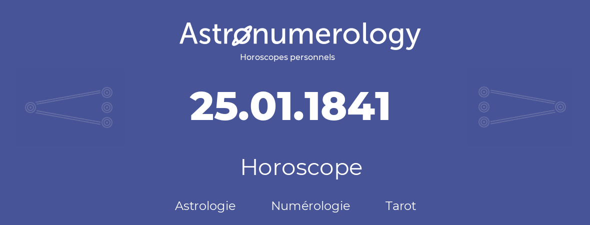 Horoscope pour anniversaire (jour de naissance): 25.01.1841 (25 Janvier 1841)