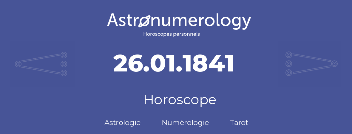 Horoscope pour anniversaire (jour de naissance): 26.01.1841 (26 Janvier 1841)