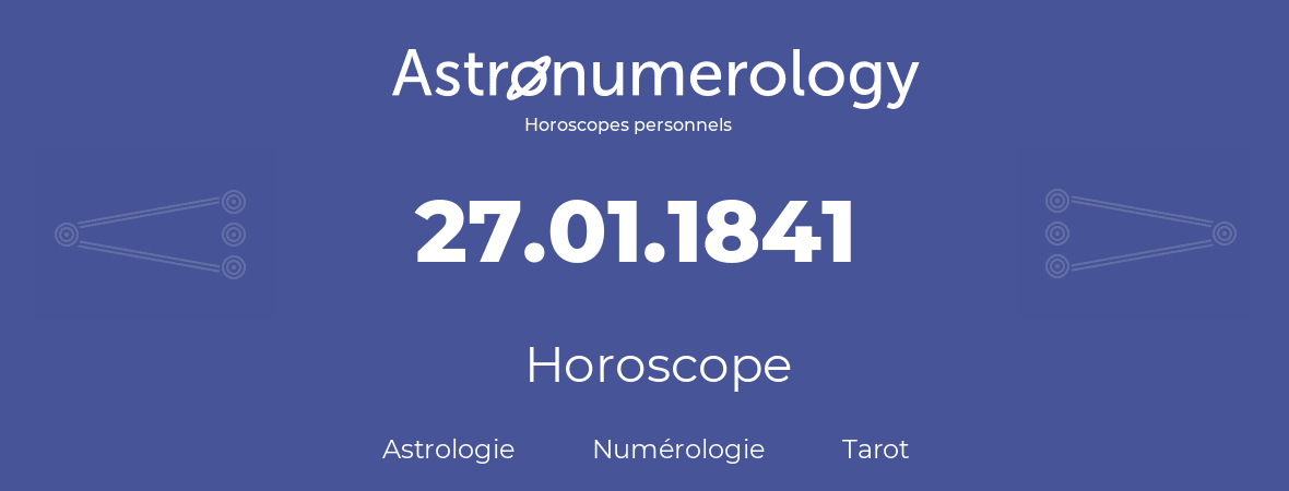 Horoscope pour anniversaire (jour de naissance): 27.01.1841 (27 Janvier 1841)