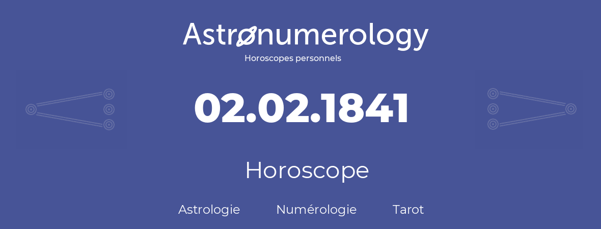 Horoscope pour anniversaire (jour de naissance): 02.02.1841 (2 Février 1841)