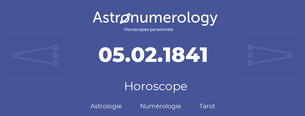 Horoscope pour anniversaire (jour de naissance): 05.02.1841 (05 Février 1841)