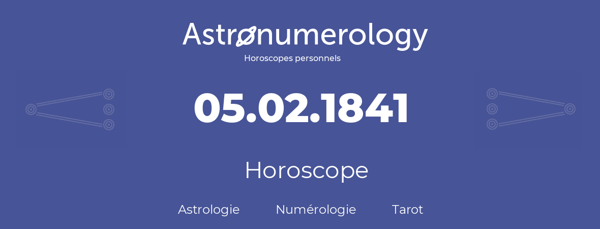 Horoscope pour anniversaire (jour de naissance): 05.02.1841 (5 Février 1841)