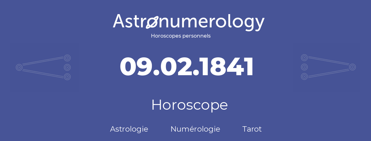 Horoscope pour anniversaire (jour de naissance): 09.02.1841 (09 Février 1841)