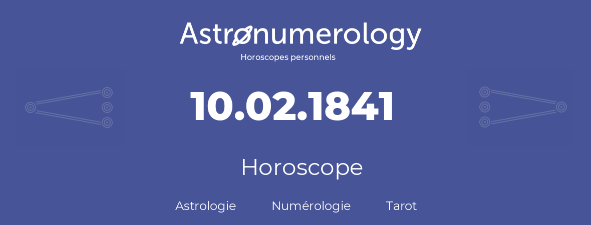 Horoscope pour anniversaire (jour de naissance): 10.02.1841 (10 Février 1841)