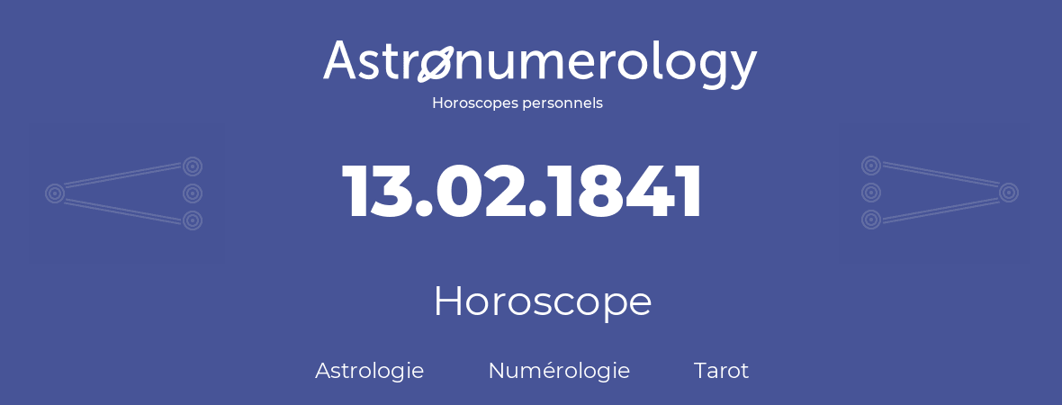 Horoscope pour anniversaire (jour de naissance): 13.02.1841 (13 Février 1841)