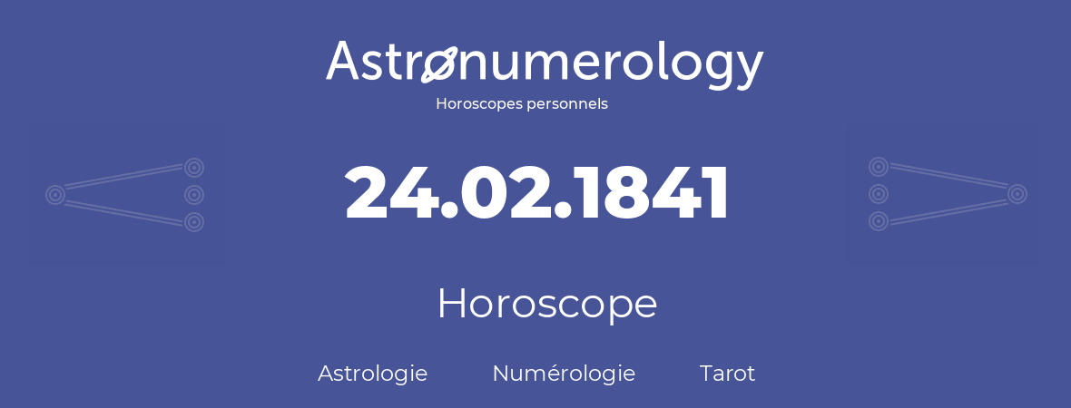 Horoscope pour anniversaire (jour de naissance): 24.02.1841 (24 Février 1841)