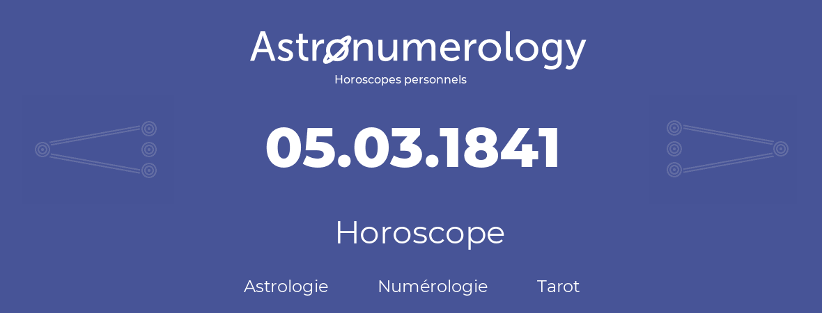 Horoscope pour anniversaire (jour de naissance): 05.03.1841 (05 Mars 1841)