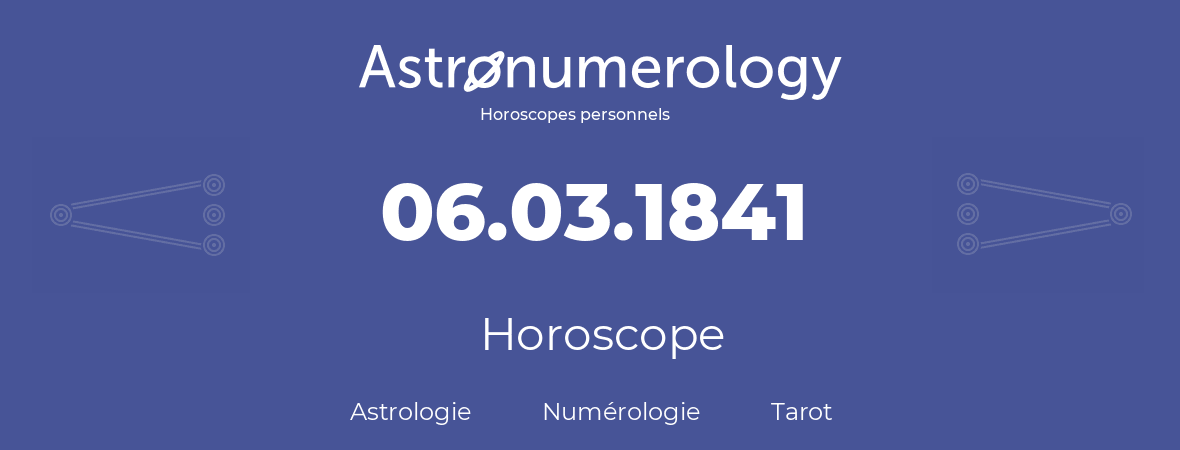 Horoscope pour anniversaire (jour de naissance): 06.03.1841 (6 Mars 1841)