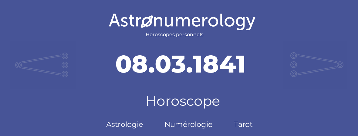 Horoscope pour anniversaire (jour de naissance): 08.03.1841 (8 Mars 1841)