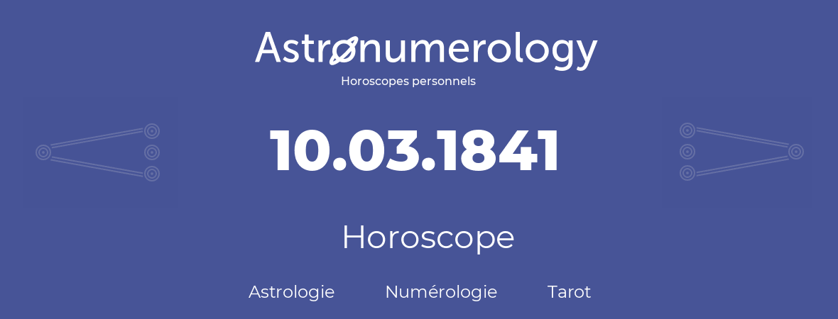 Horoscope pour anniversaire (jour de naissance): 10.03.1841 (10 Mars 1841)