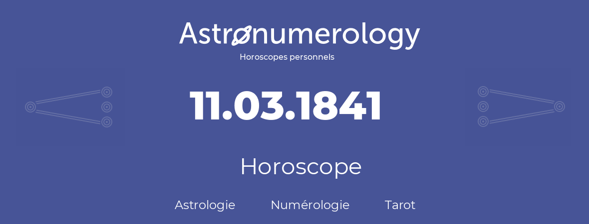 Horoscope pour anniversaire (jour de naissance): 11.03.1841 (11 Mars 1841)