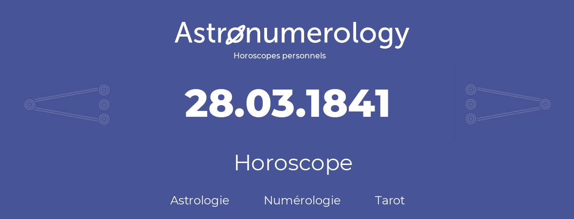 Horoscope pour anniversaire (jour de naissance): 28.03.1841 (28 Mars 1841)