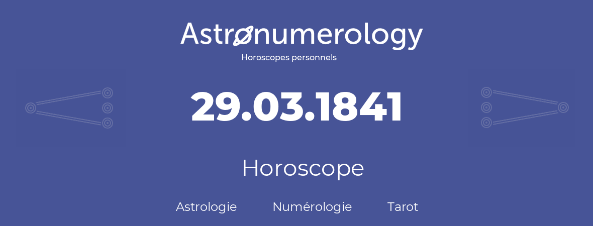 Horoscope pour anniversaire (jour de naissance): 29.03.1841 (29 Mars 1841)